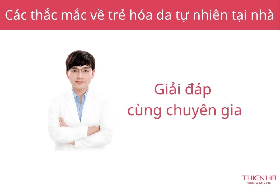 Giải đáp các thắc mắc về cách làm trẻ hóa làn da từ thiên nhiên tại nhà cùng chuyên gia Thiên Hà 