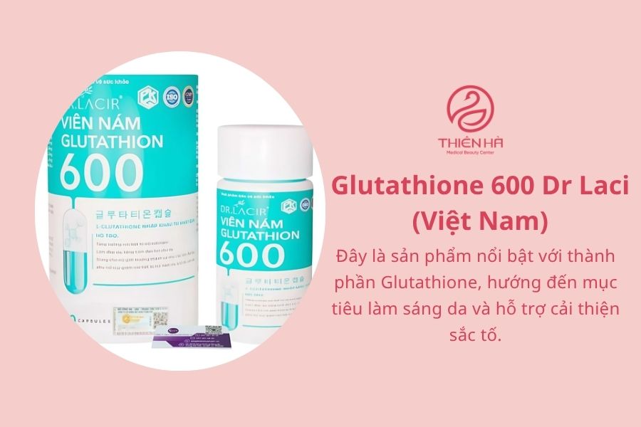 Top 5 viên uống trị nám phổ biến và lưu ý khi sử dụng 8 Glutathione 600 Dr Laci (Việt Nam)