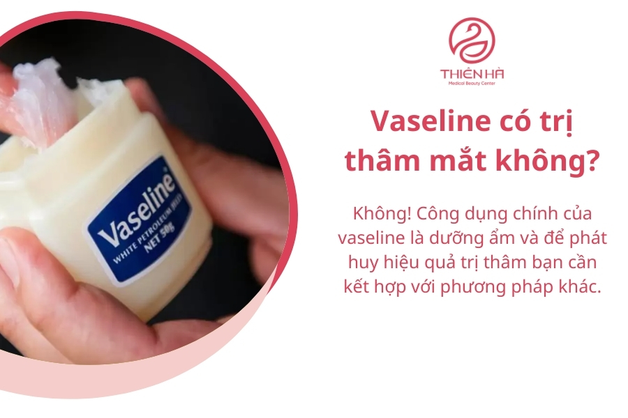 Vaseline không có tác dụng trị thâm mà chỉ để dưỡng ẩm
