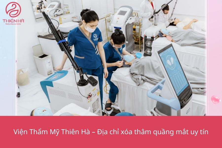 Viện thẩm mỹ Thiên Hà - Địa chỉ uy tín xóa thâm quầng mắt.