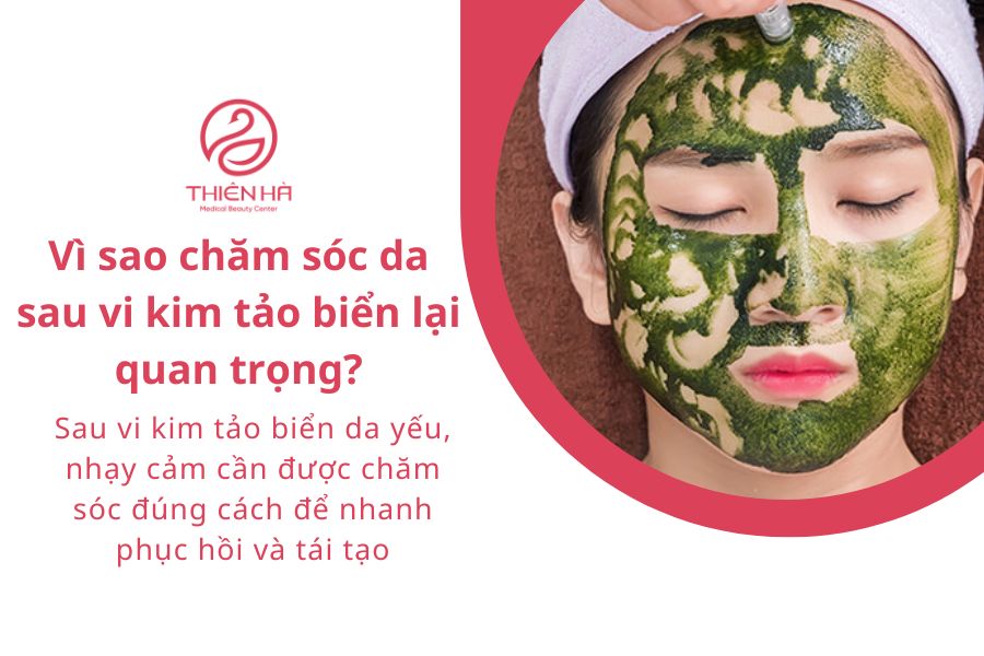 Sau khi vi kim tảo biển nên làm gì? Chăm sóc da đúng cách 1 Vì sao chăm sóc da sau vi kim tảo biển lại quan trọng?