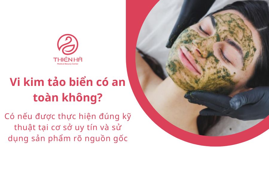 Vi kim tảo biển: Tác dụng, quy trình & lưu ý từ Bác sĩ Thiên Hà 4 Vi kim tảo biển có an toàn không?
