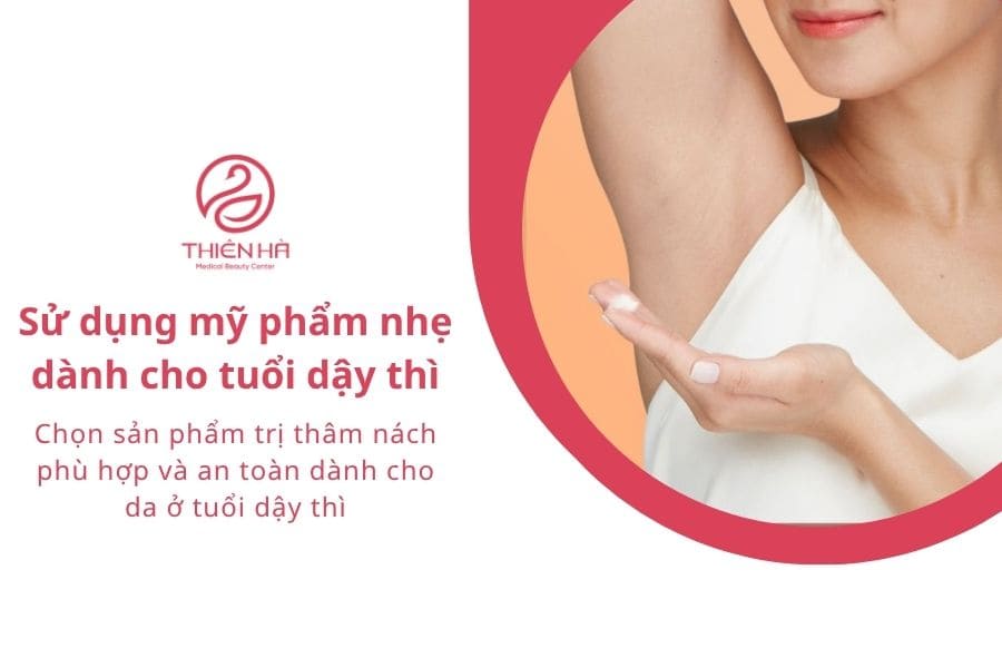 Sử dụng mỹ phẩm nhẹ dành cho tuổi dậy thì để trị thâm nách