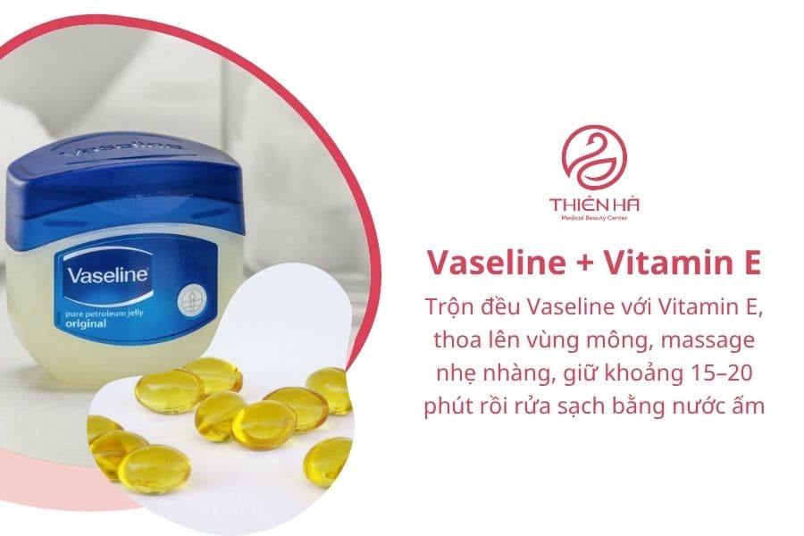 Trị thâm mông nhanh với Vaseline: 5 cách đơn giản tại nhà 6 Vaseline + Vitamin E