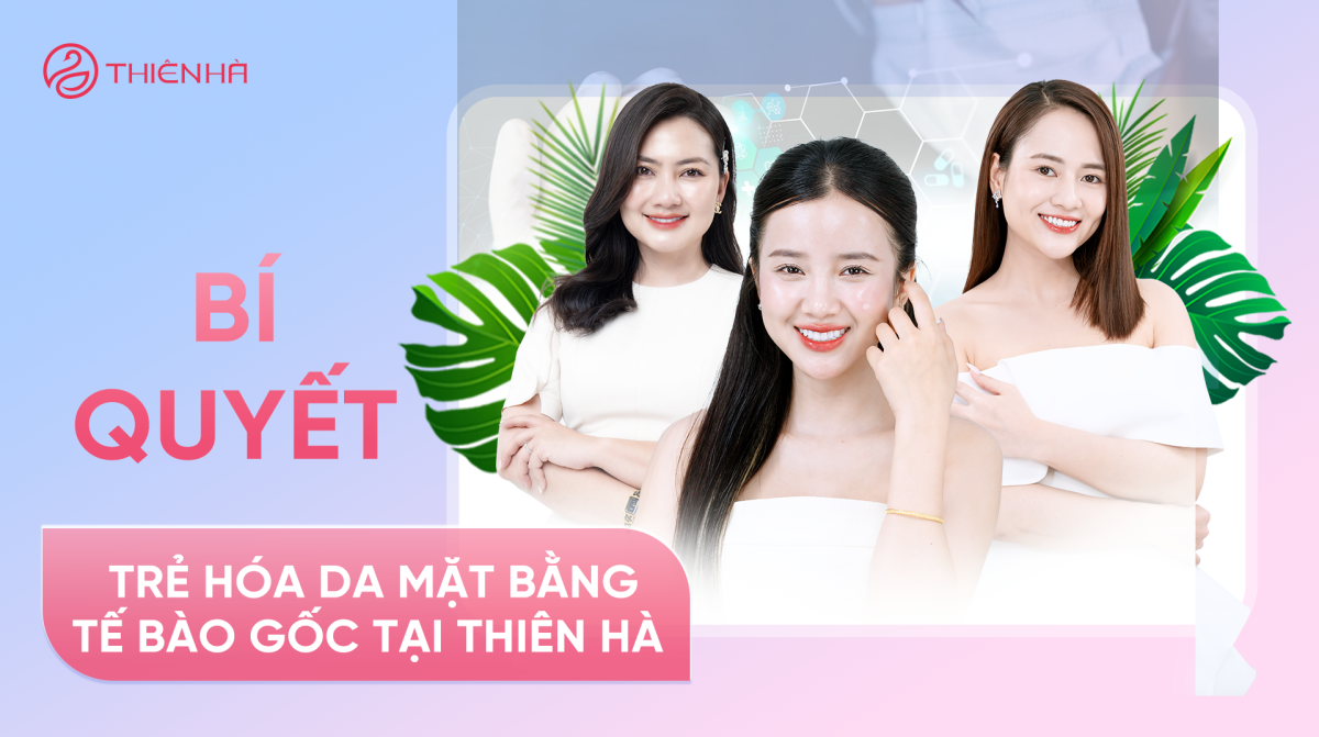 Bí quyết trẻ hóa da mặt bằng tế bào gốc tại Thiên Hà