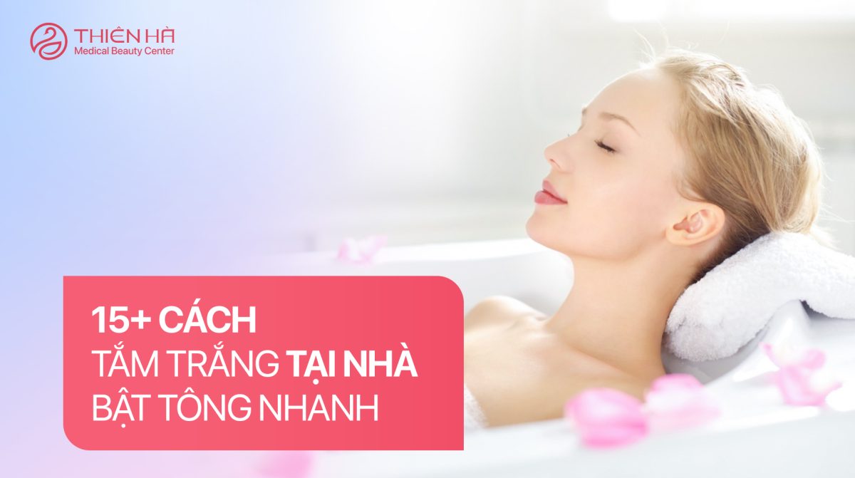 15+ cách tắm trắng tại nhà bật tông nhanh chóng sau 10 ngày
