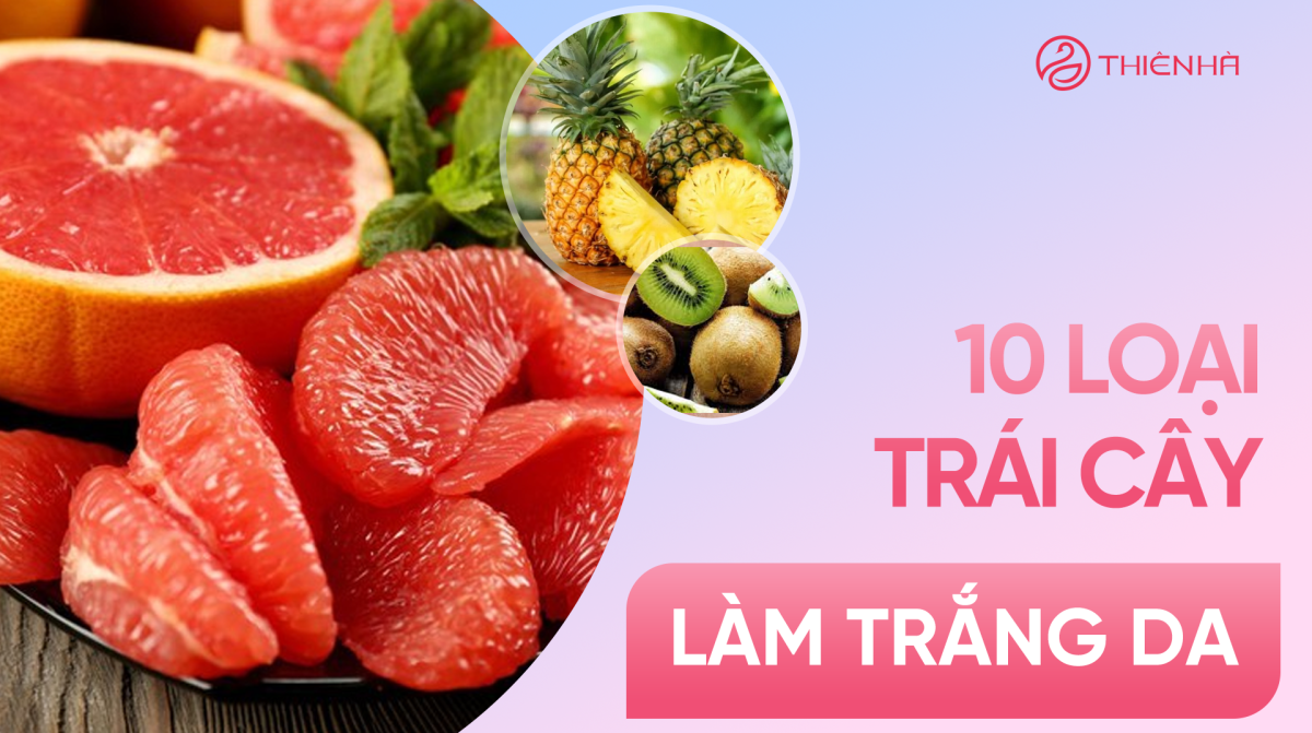 10+ loại trái cây làm trắng da nhanh nhất, da bật tone tự nhiên