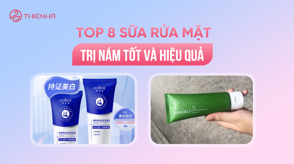 Sữa rửa mặt trị nám nào tốt? Bí quyết chọn lựa từ A-Z