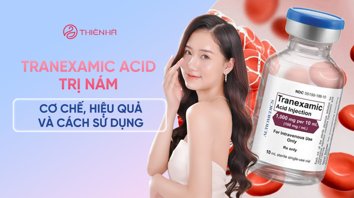 Tranexamic Acid trị nám: Cơ chế, hiệu quả và cách sử dụng