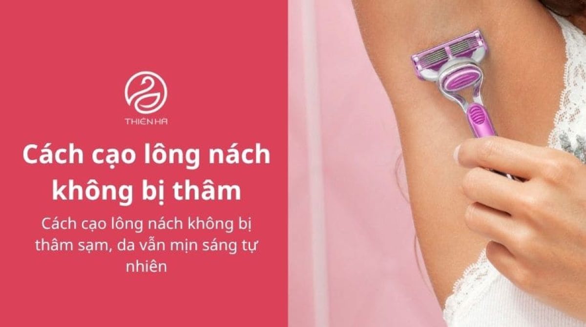 Cách cạo lông nách không bị thâm sạm, da vẫn mịn sáng tự nhiên