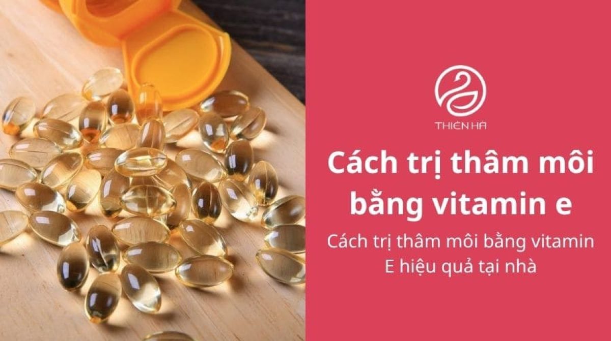 Cách trị thâm môi bằng vitamin E hiệu quả tại nhà