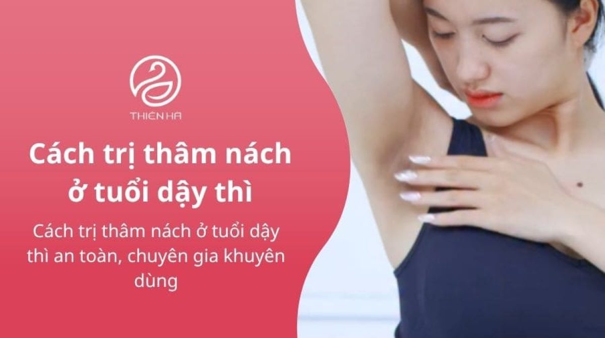 Cách trị thâm nách ở tuổi dậy thì an toàn,chuyên gia khuyên dùng