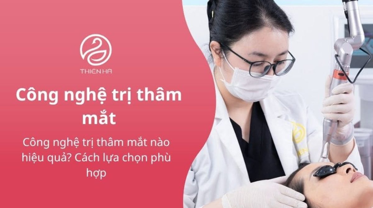 Công nghệ trị thâm mắt nào hiệu quả? Cách lựa chọn phù hợp