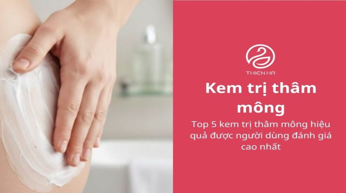 Top 5 kem trị thâm mông hiệu quả được người dùng đánh giá cao nhất