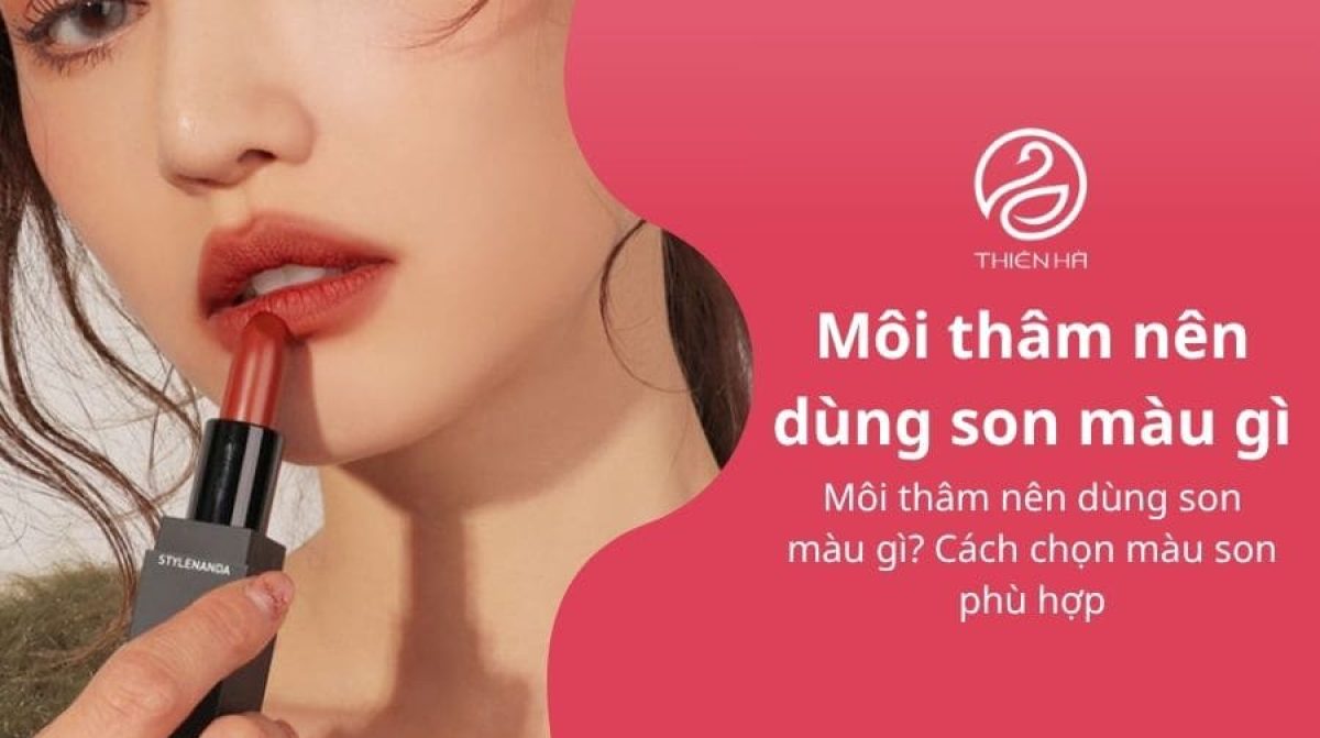 Môi thâm nên dùng son màu gì? Cách chọn màu son phù hợp