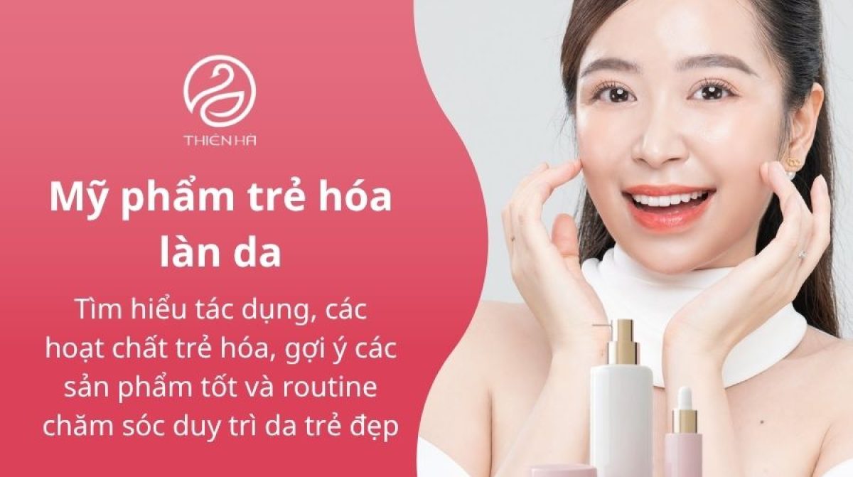 Mỹ phẩm trẻ hóa làn da: Bí quyết chọn đúng và hiệu quả