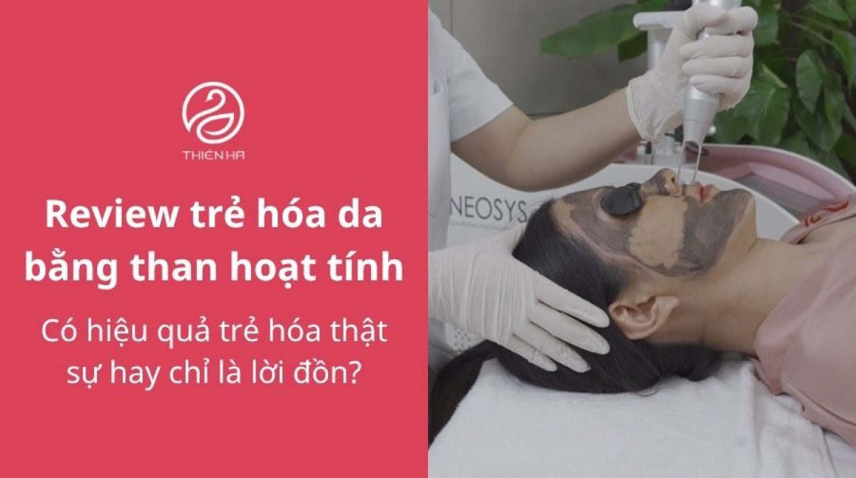 Review trẻ hóa da bằng than hoạt tính: Ưu, nhược điểm, chi phí