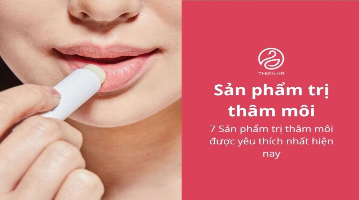 7 Sản phẩm trị thâm môi được yêu thích nhất hiện nay