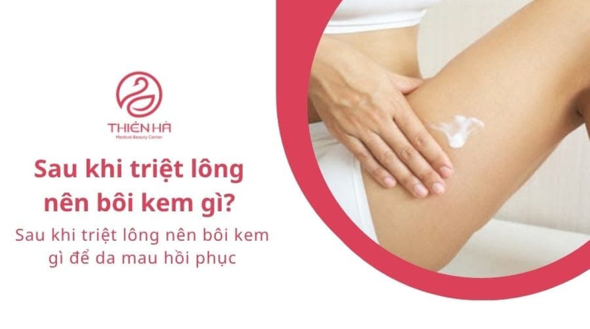 Sau khi triệt lông nên bôi kem gì để da mau hồi phục