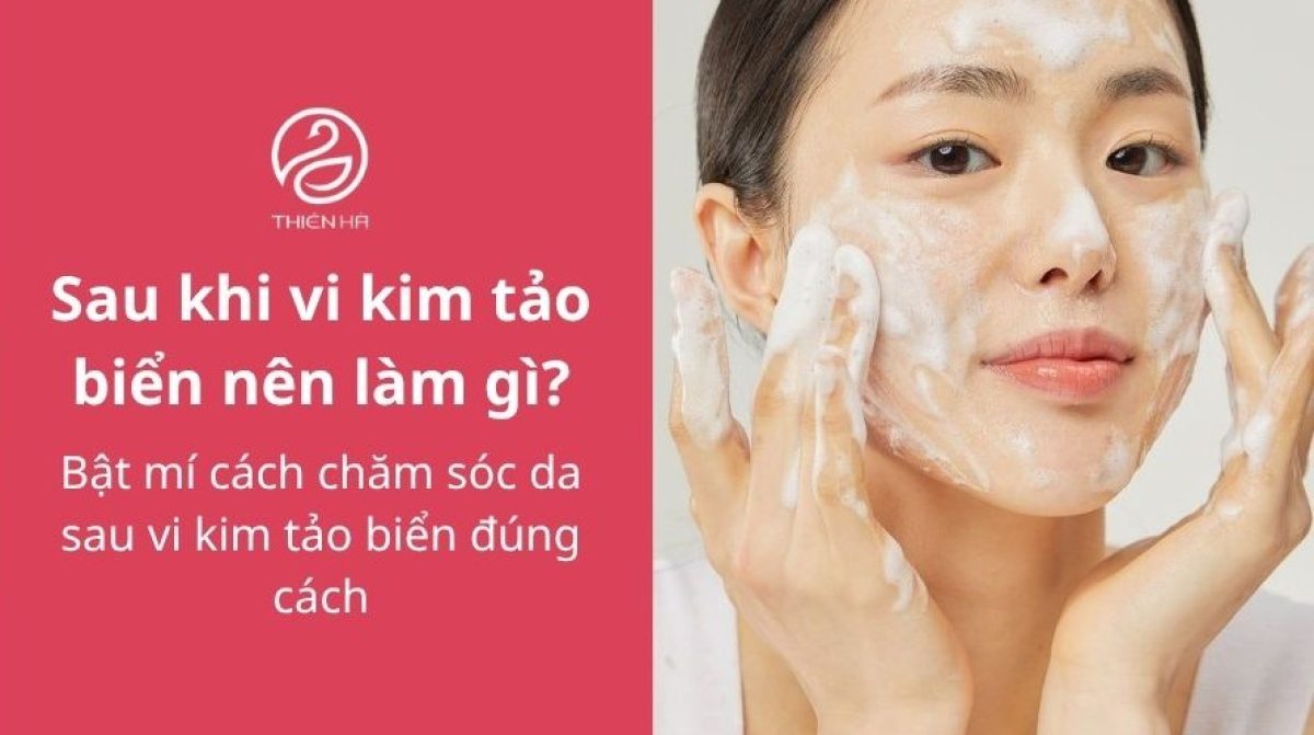 Sau khi vi kim tảo biển nên làm gì? Chăm sóc da đúng cách