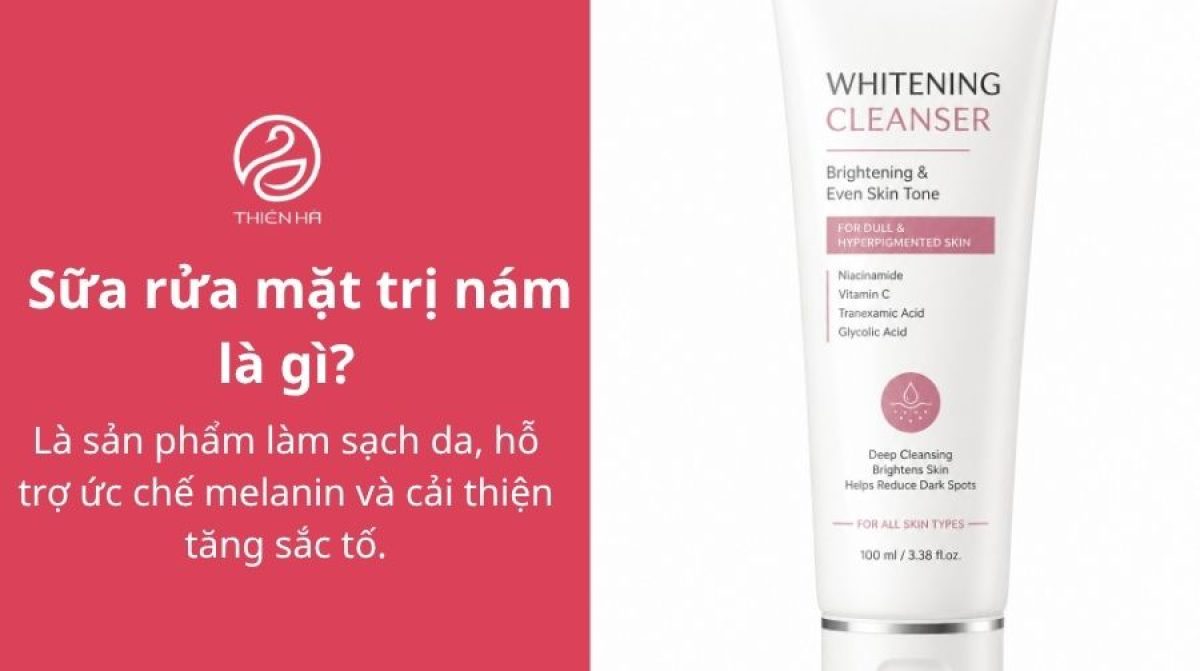 Gợi ý 5 sữa rửa mặt trị nám sáng da được đánh giá cao