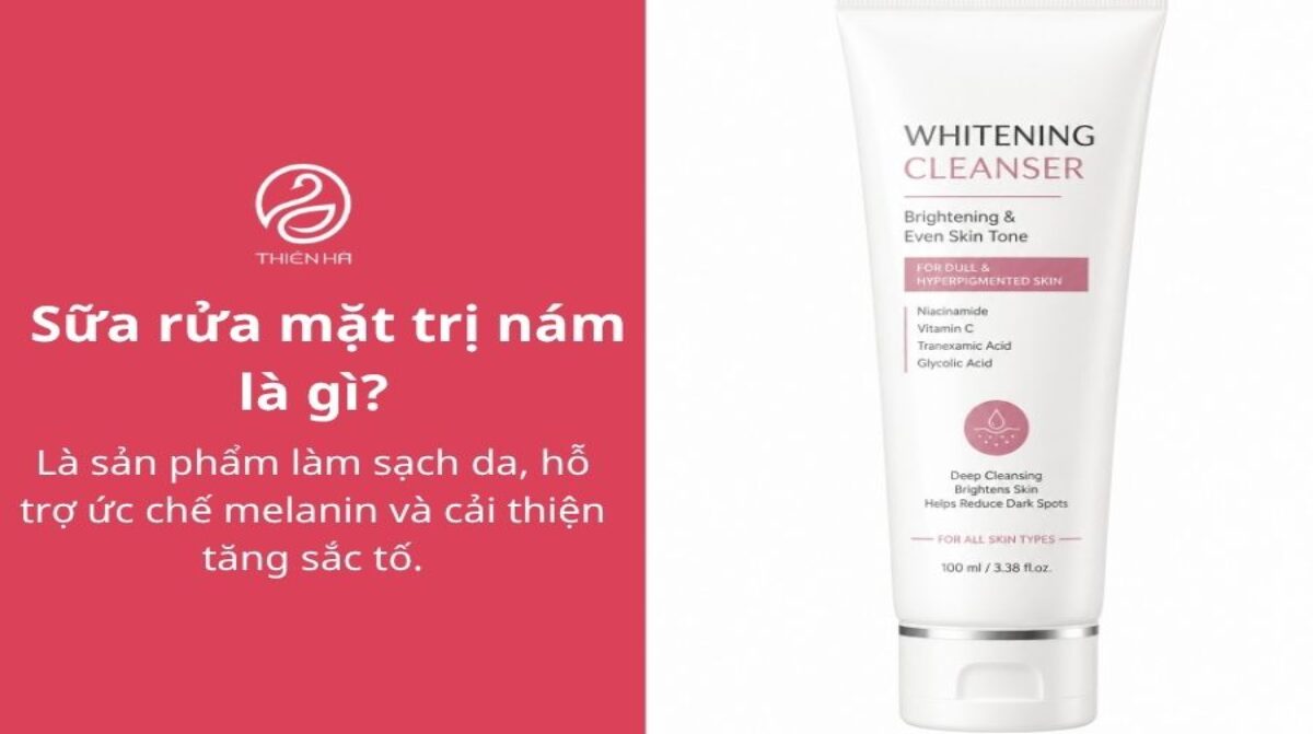 Gợi ý 5 sữa rửa mặt trị nám sáng da được đánh giá cao
