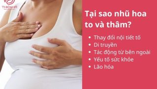 Tại sao nhũ hoa to và thâm? Nguyên nhân và cách cải thiện an toàn