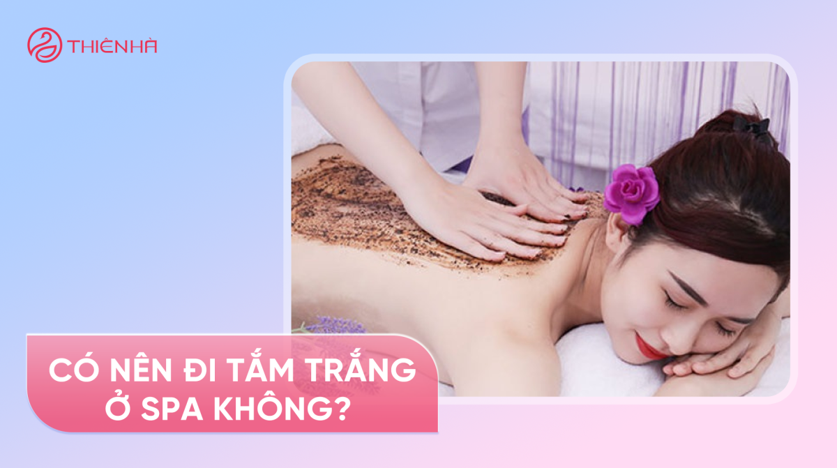 Có nên đi tắm trắng ở spa không? Sự thật bạn cần biết