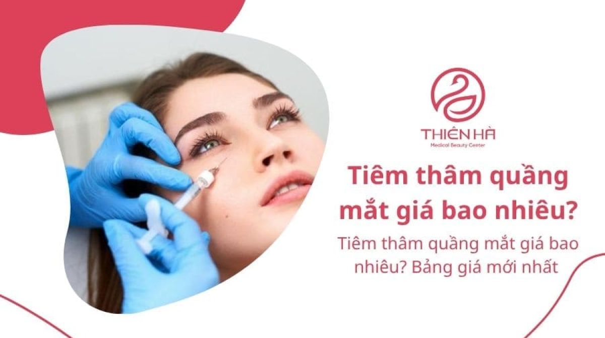 Tiêm thâm quầng mắt giá bao nhiêu? Bảng giá mới nhất 