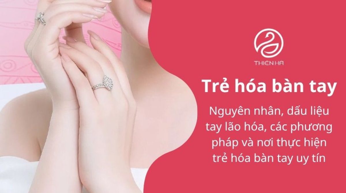 Trẻ hóa bàn tay: 5 công nghệ xóa nhăn, gân xanh hiệu quả nhất