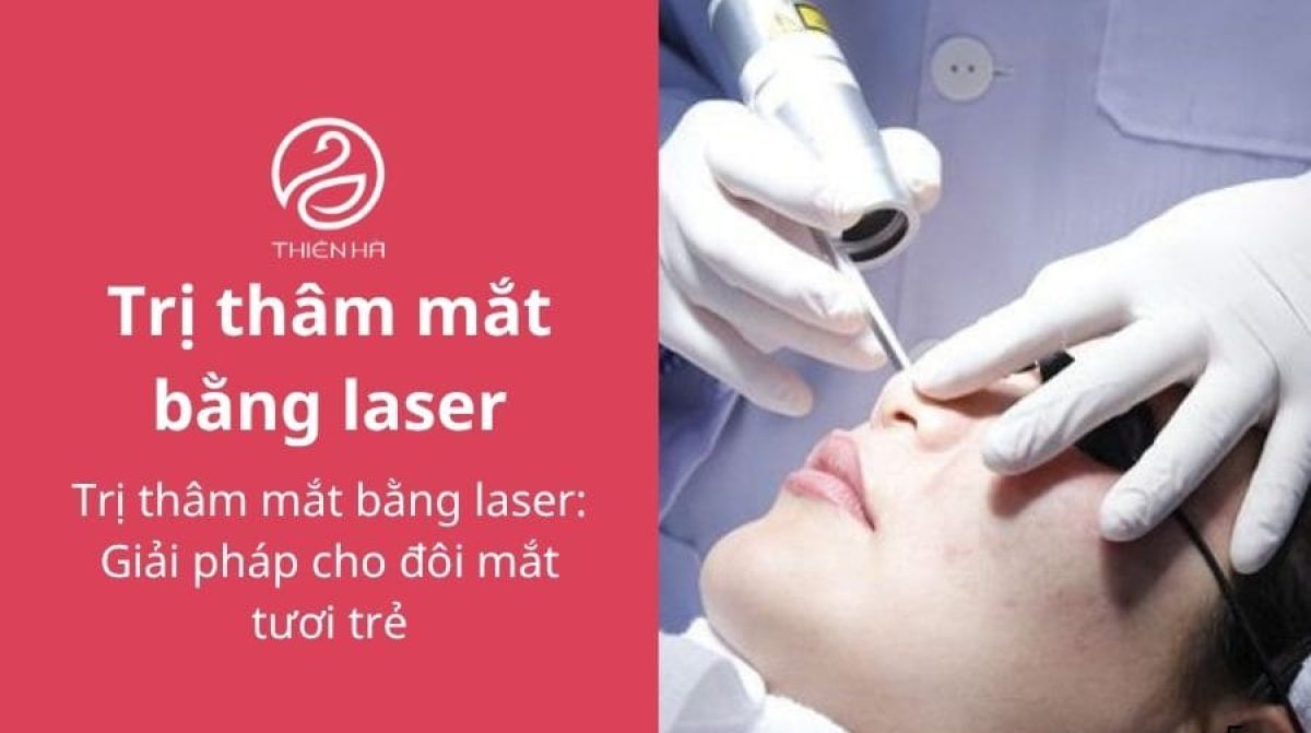 Trị thâm mắt bằng laser: Giải pháp cho đôi mắt tươi trẻ