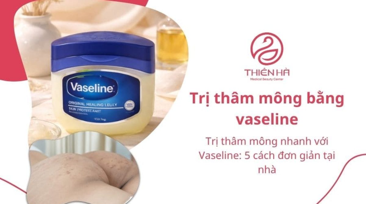 Trị thâm mông nhanh với Vaseline: 5 cách đơn giản tại nhà