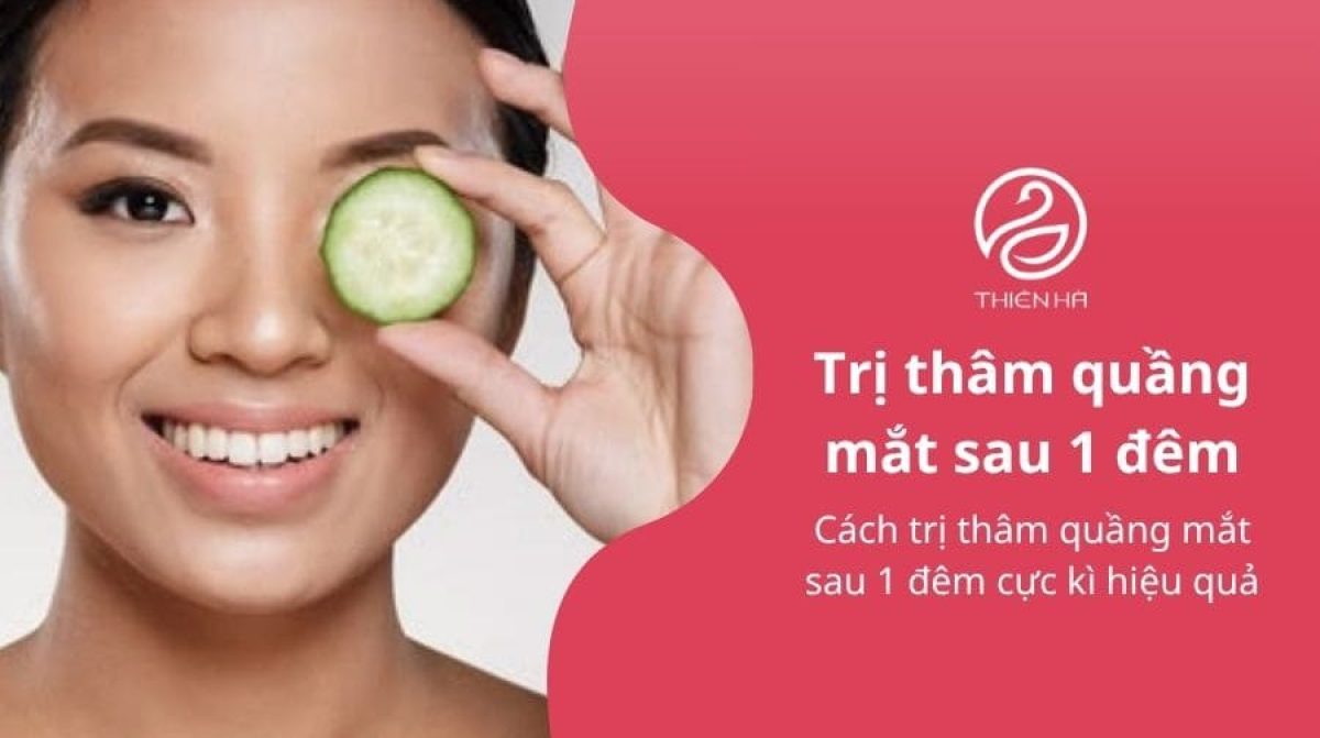 Cách trị thâm quầng mắt sau 1 đêm cực kì hiệu quả