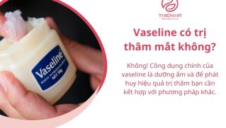 Vaseline có trị thâm mắt không? Sự thật bạn cần biết